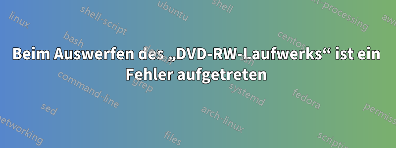 Beim Auswerfen des „DVD-RW-Laufwerks“ ist ein Fehler aufgetreten