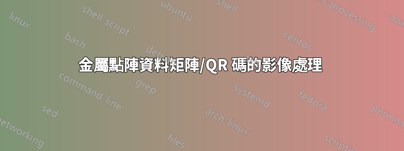 金屬點陣資料矩陣/QR 碼的影像處理