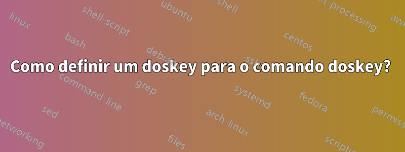 Como definir um doskey para o comando doskey?