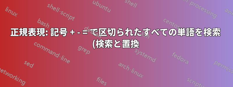 正規表現: 記号 + - = で区切られたすべての単語を検索 (検索と置換)