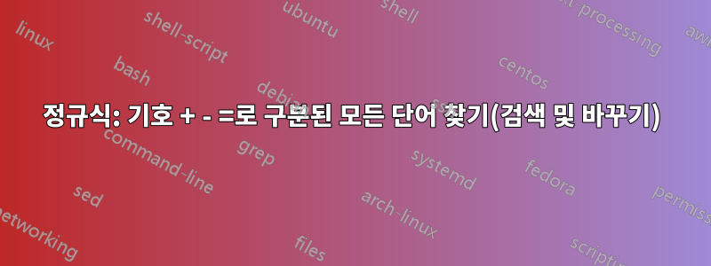 정규식: 기호 + - =로 구분된 모든 단어 찾기(검색 및 바꾸기)