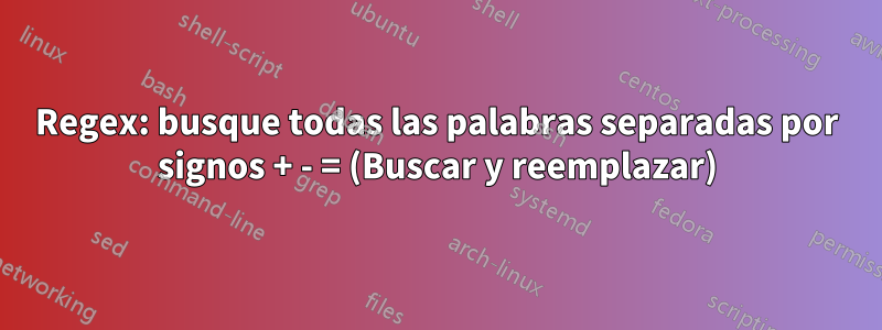 Regex: busque todas las palabras separadas por signos + - = (Buscar y reemplazar)
