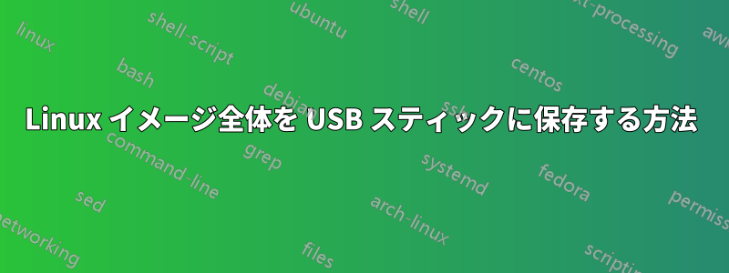 Linux イメージ全体を USB スティックに保存する方法