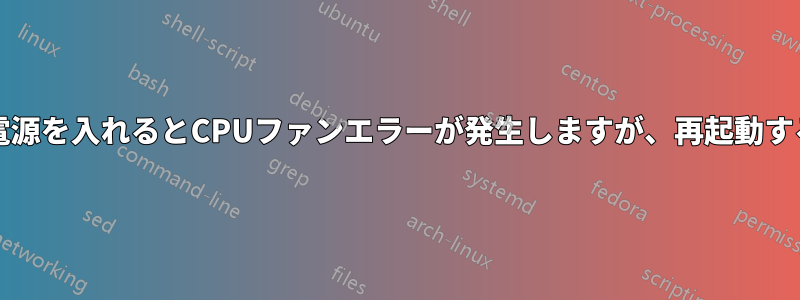 朝初めてPCの電源を入れるとCPUファンエラーが発生しますが、再起動すると動作します