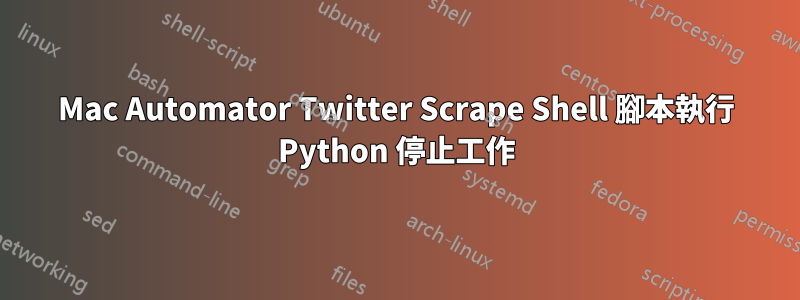 Mac Automator Twitter Scrape Shell 腳本執行 Python 停止工作