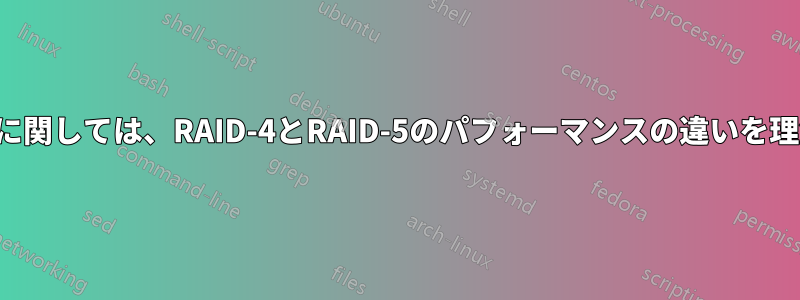 ランダム書き込みに関しては、RAID-4とRAID-5のパフォーマンスの違いを理解するのは難しい
