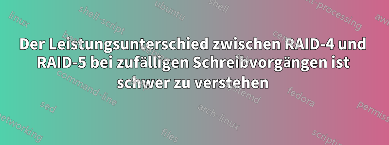 Der Leistungsunterschied zwischen RAID-4 und RAID-5 bei zufälligen Schreibvorgängen ist schwer zu verstehen