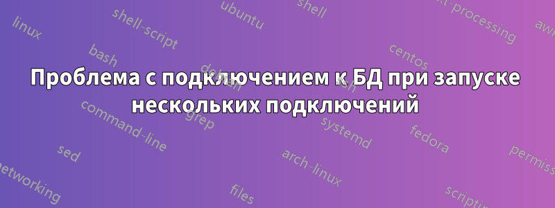 Проблема с подключением к БД при запуске нескольких подключений