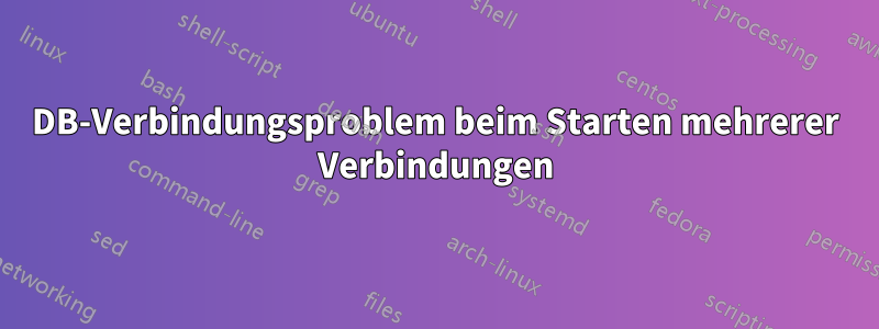 DB-Verbindungsproblem beim Starten mehrerer Verbindungen