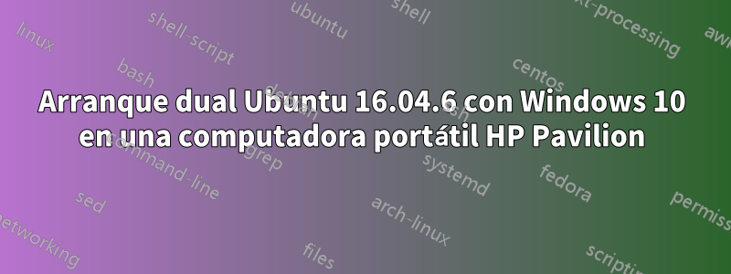 Arranque dual Ubuntu 16.04.6 con Windows 10 en una computadora portátil HP Pavilion