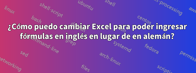 ¿Cómo puedo cambiar Excel para poder ingresar fórmulas en inglés en lugar de en alemán?