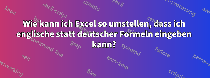 Wie kann ich Excel so umstellen, dass ich englische statt deutscher Formeln eingeben kann?