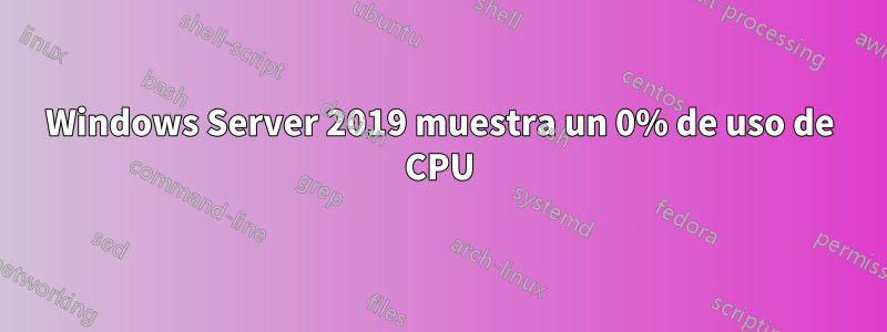 Windows Server 2019 muestra un 0% de uso de CPU
