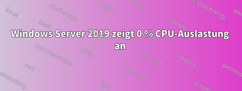 Windows Server 2019 zeigt 0 % CPU-Auslastung an