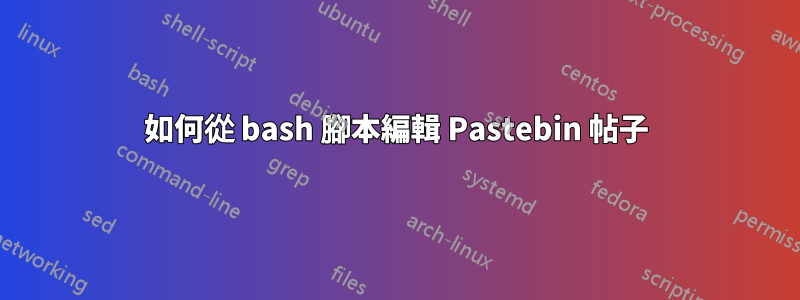如何從 bash 腳本編輯 Pastebin 帖子
