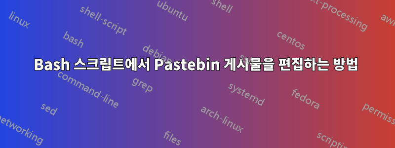Bash 스크립트에서 Pastebin 게시물을 편집하는 방법