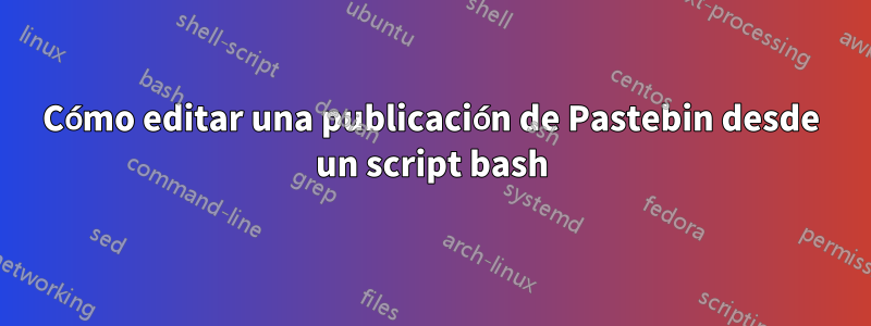 Cómo editar una publicación de Pastebin desde un script bash