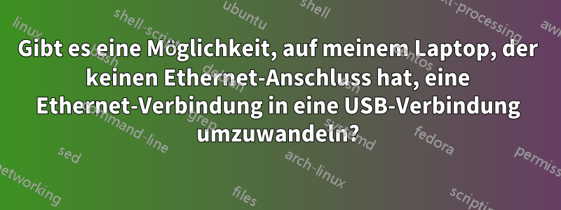 Gibt es eine Möglichkeit, auf meinem Laptop, der keinen Ethernet-Anschluss hat, eine Ethernet-Verbindung in eine USB-Verbindung umzuwandeln?