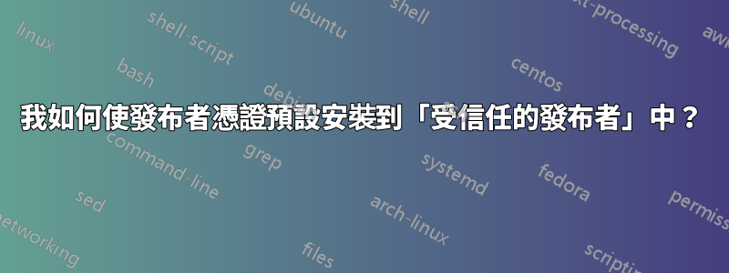 我如何使發布者憑證預設安裝到「受信任的發布者」中？