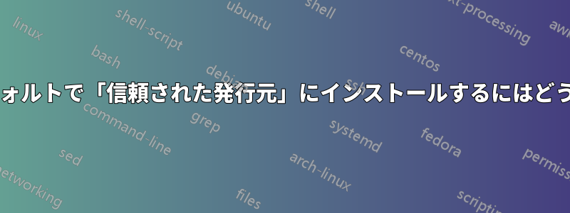 発行者証明書をデフォルトで「信頼された発行元」にインストールするにはどうすればよいですか?