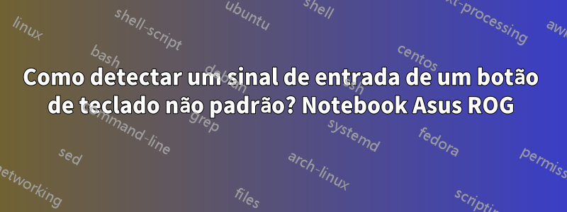 Como detectar um sinal de entrada de um botão de teclado não padrão? Notebook Asus ROG