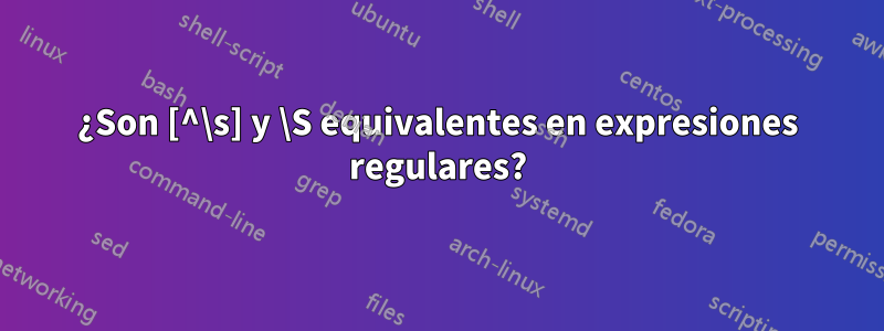 ¿Son [^\s] y \S equivalentes en expresiones regulares?