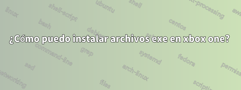 ¿Cómo puedo instalar archivos exe en xbox one?