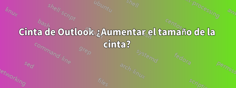 Cinta de Outlook ¿Aumentar el tamaño de la cinta?