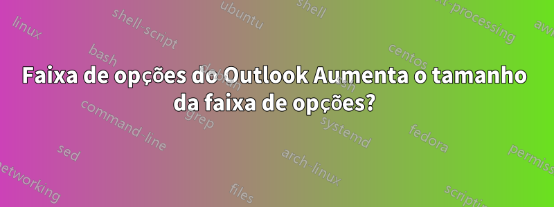 Faixa de opções do Outlook Aumenta o tamanho da faixa de opções?