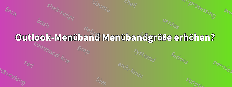 Outlook-Menüband Menübandgröße erhöhen?