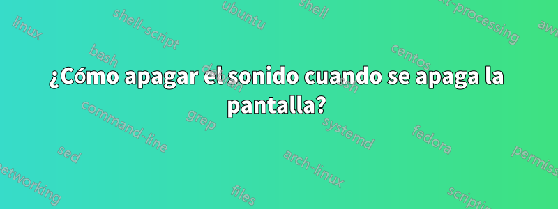 ¿Cómo apagar el sonido cuando se apaga la pantalla?