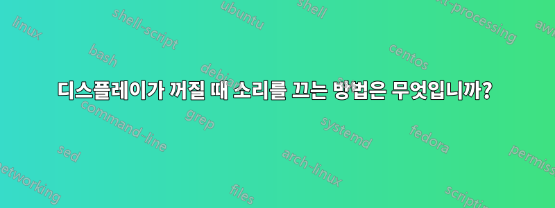 디스플레이가 꺼질 때 소리를 끄는 방법은 무엇입니까?