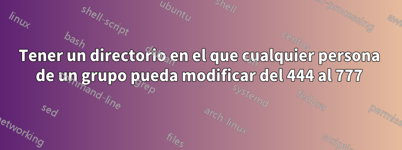 Tener un directorio en el que cualquier persona de un grupo pueda modificar del 444 al 777