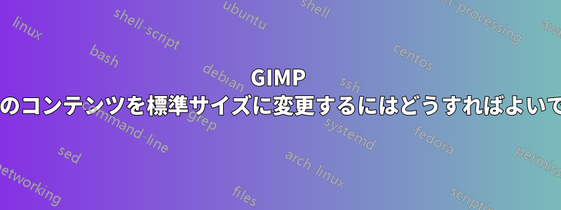 GIMP で画像のコンテンツを標準サイズに変更するにはどうすればよいですか?