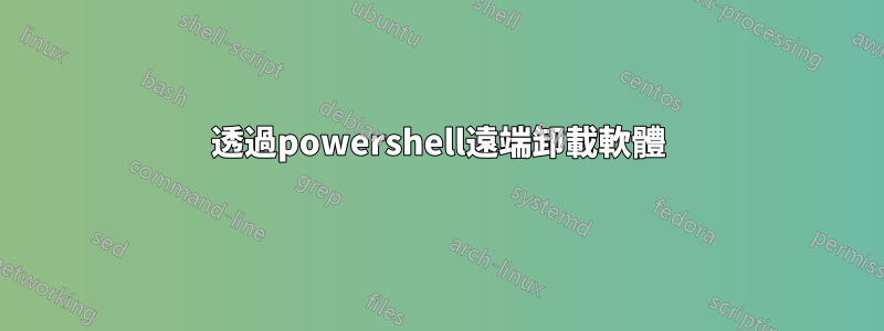 透過powershell遠端卸載軟體