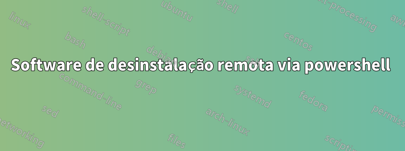 Software de desinstalação remota via powershell