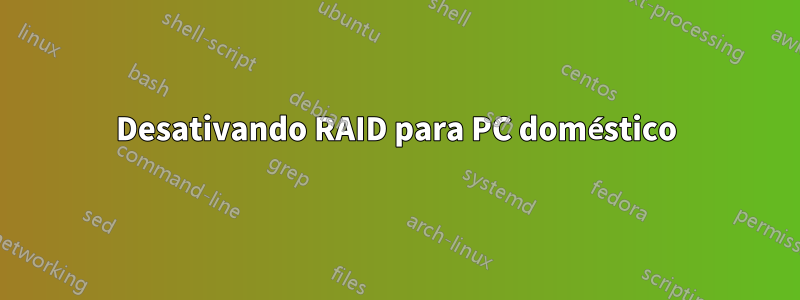 Desativando RAID para PC doméstico