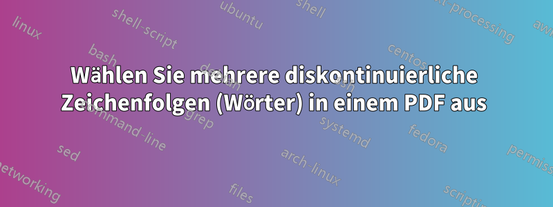 Wählen Sie mehrere diskontinuierliche Zeichenfolgen (Wörter) in einem PDF aus
