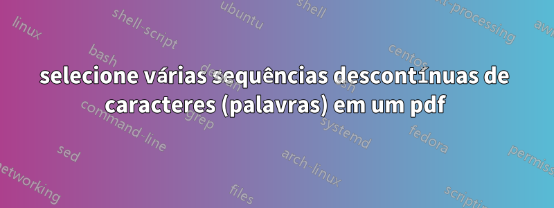 selecione várias sequências descontínuas de caracteres (palavras) em um pdf
