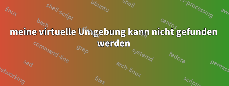 meine virtuelle Umgebung kann nicht gefunden werden