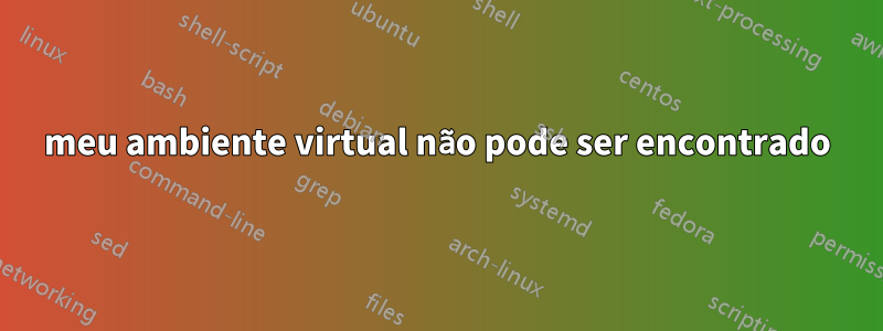 meu ambiente virtual não pode ser encontrado