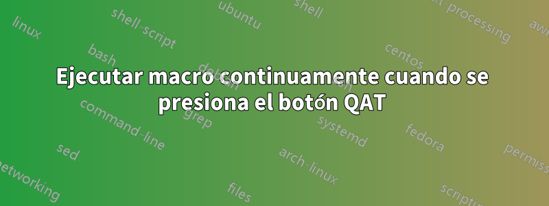 Ejecutar macro continuamente cuando se presiona el botón QAT