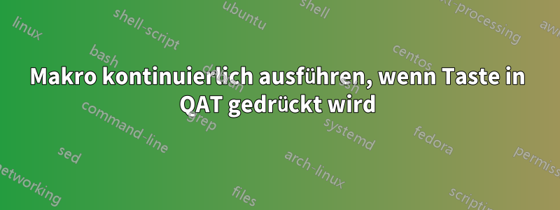 Makro kontinuierlich ausführen, wenn Taste in QAT gedrückt wird