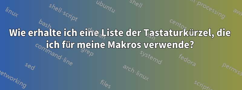 Wie erhalte ich eine Liste der Tastaturkürzel, die ich für meine Makros verwende?