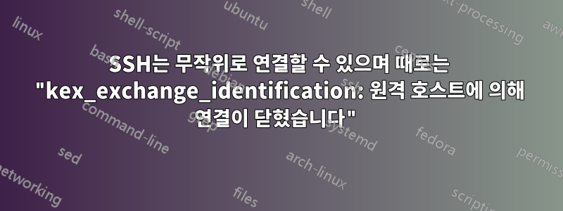 SSH는 무작위로 연결할 수 있으며 때로는 "kex_exchange_identification: 원격 호스트에 의해 연결이 닫혔습니다"