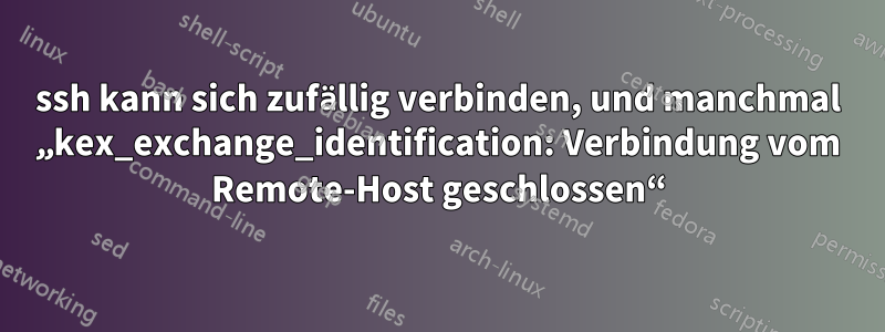 ssh kann sich zufällig verbinden, und manchmal „kex_exchange_identification: Verbindung vom Remote-Host geschlossen“