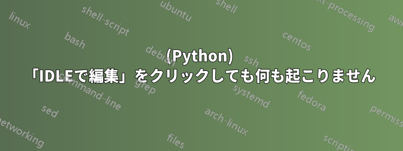 (Python) 「IDLEで編集」をクリックしても何も起こりません