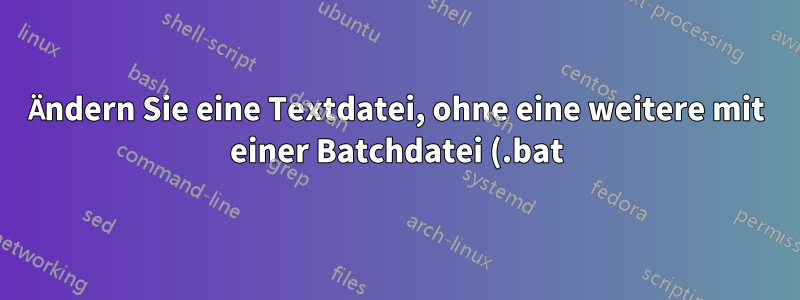 Ändern Sie eine Textdatei, ohne eine weitere mit einer Batchdatei (.bat) zu erstellen