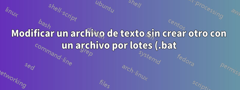 Modificar un archivo de texto sin crear otro con un archivo por lotes (.bat)
