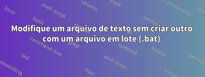 Modifique um arquivo de texto sem criar outro com um arquivo em lote (.bat)